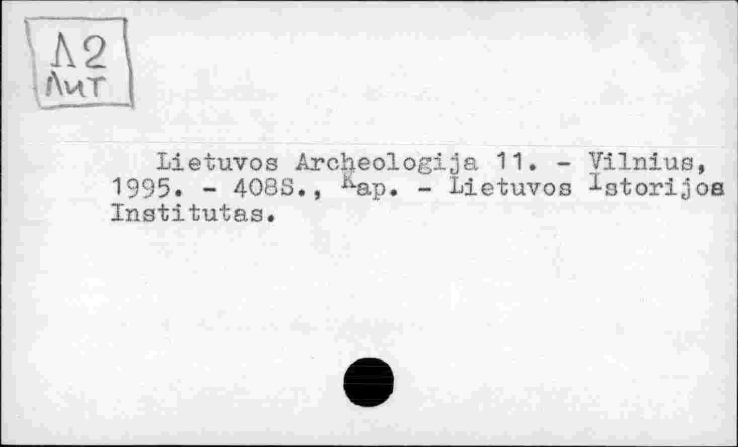 ﻿Лит
Lietuvos Archeologija 11. - Vilnius, 1995. - 408S., &ap. - Lietuvos ^storijos Institutes.